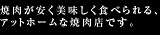 焼肉が安く美味しく食べられる、アットホームな焼肉店です。